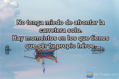 No tenga miedo de afrontar la carretera solo.
Hay momentos en los que tienes que...