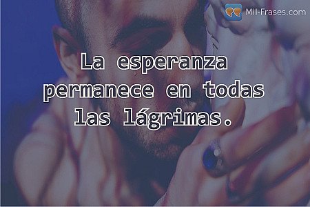 La esperanza permanece en todas las lágrimas.