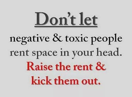 Une image avec la citation suivante Do not negative and toxic people rent space in you head. Raise the rent and kick them out.