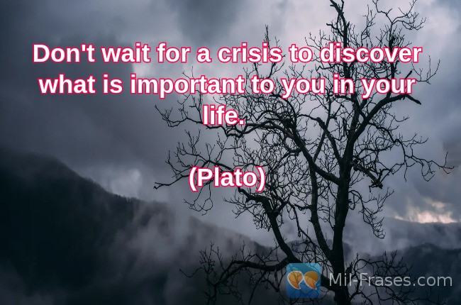 An image with the following quote Don't wait for a crisis to discover what is important to you in your life.

