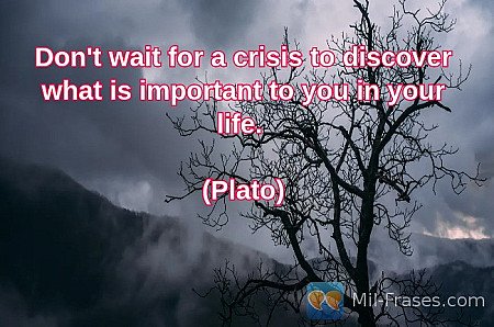 Don't wait for a crisis to discover what is important to you in your life.

