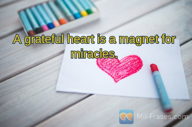 Uma imagem com a seguinte frase A grateful heart is a magnet for miracles.