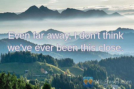 Even far away, I don't think we've ever been this close.