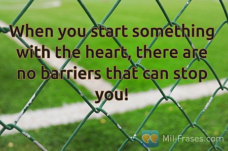 When you start something with the heart, there are no barriers that can stop you...