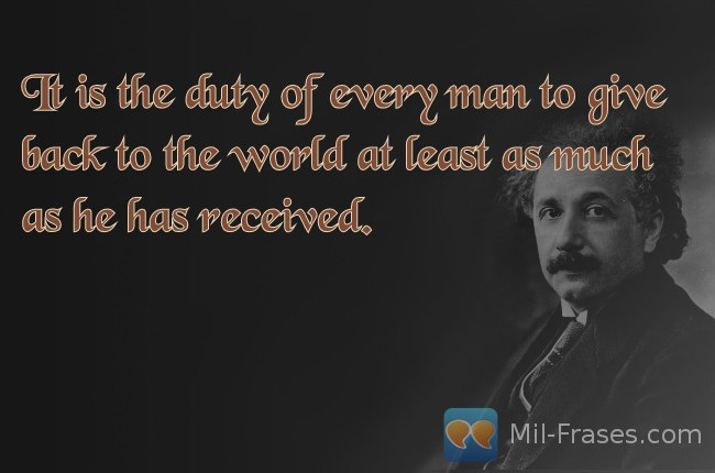 An image with the following quote It is the duty of every man to give back to the world at least as much as he has received.