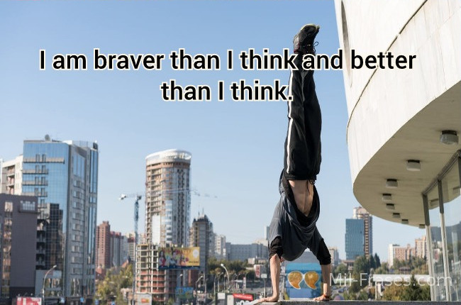 Une image avec la citation suivante I am braver than I think and better than I think.