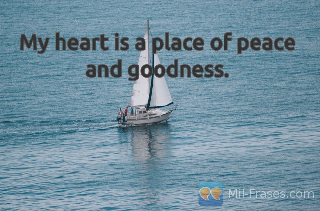 Uma imagem com a seguinte frase My heart is a place of peace and goodness.