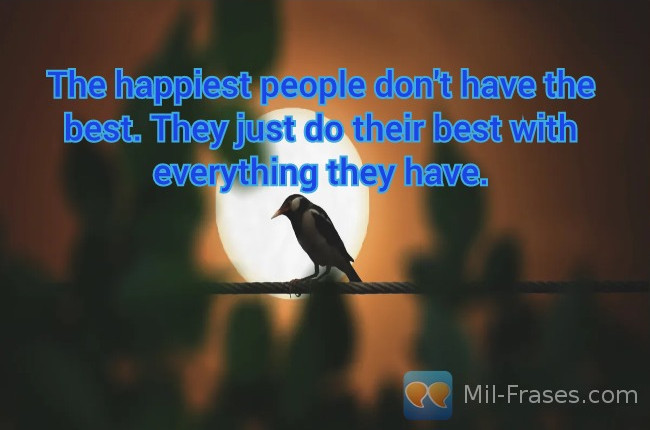 An image with the following quote The happiest people don't have the best. They just do their best with everything they have.