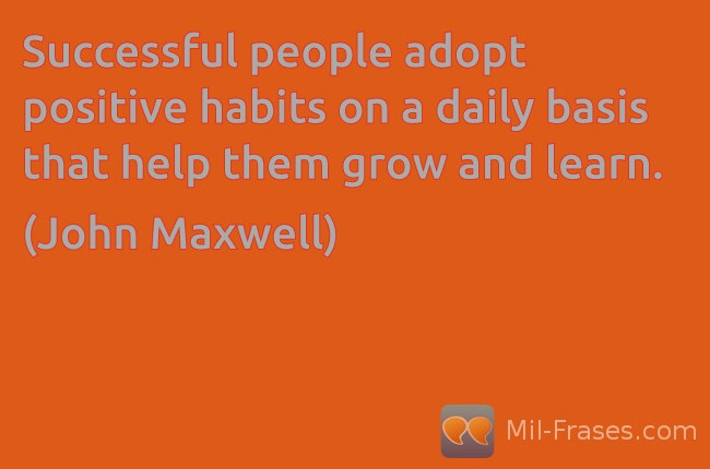 Uma imagem com a seguinte frase Successful people adopt positive habits on a daily basis that help them grow and learn.

(John Maxwell)