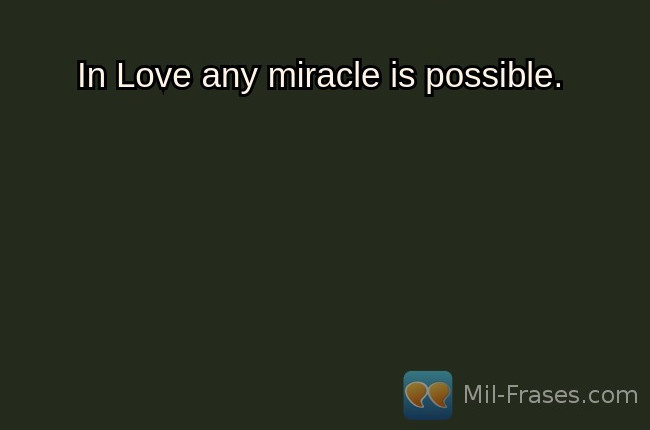 Une image avec la citation suivante In Love any miracle is possible.