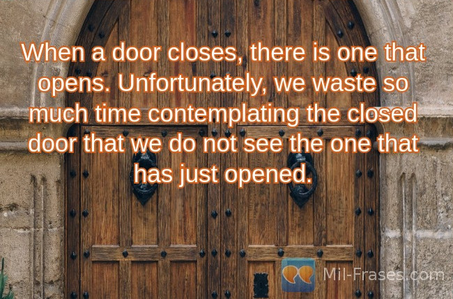 Une image avec la citation suivante When a door closes, there is one that opens. Unfortunately, we waste so much time contemplating the closed door that we do not see the one that has just opened.