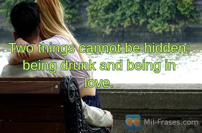 Uma imagem com a seguinte frase Two things cannot be hidden: being drunk and being in love.