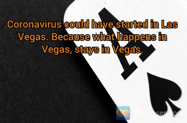 An image with the following quote Coronavirus could have started in Las Vegas. Because what happens in Vegas, stays in Vegas.