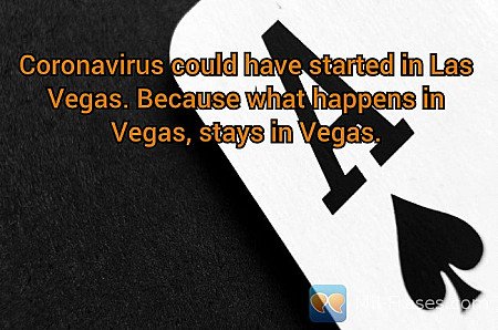 Coronavirus could have started in Las Vegas. Because what happens in Vegas, stay...