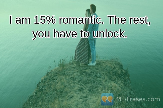 Uma imagem com a seguinte frase I am 15% romantic. The rest, you have to unlock.