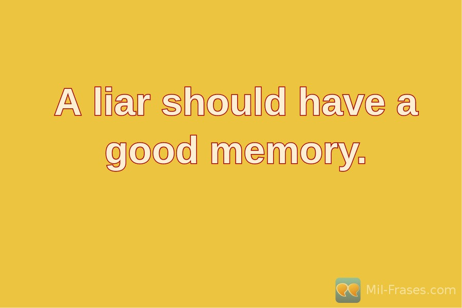 Uma imagem com a seguinte frase A liar should have a good memory.