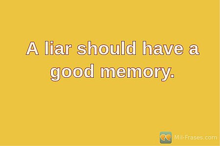 A liar should have a good memory.