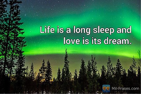 Life is a long sleep and love is its dream.