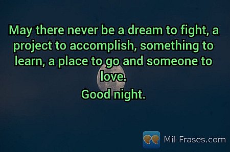 May there never be a dream to fight, a project to accomplish, something to learn...