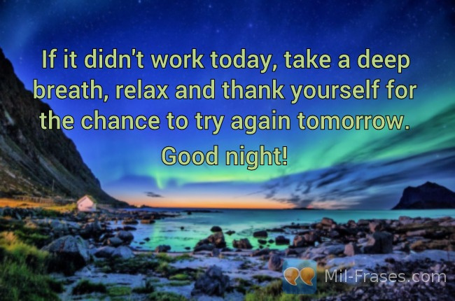 Uma imagem com a seguinte frase If it didn't work today, take a deep breath, relax and thank yourself for the chance to try again tomorrow.

Good night!