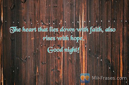 The heart that lies down with faith, also rises with hope.

Good night!