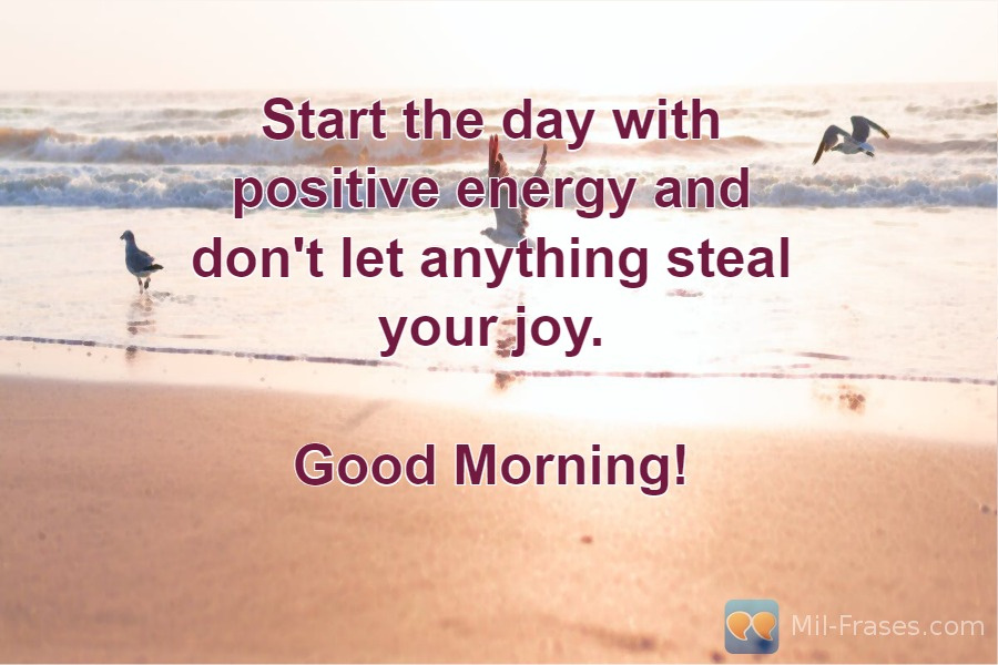 Uma imagem com a seguinte frase Start the day with positive energy and don't let anything steal your joy.

Good Morning!