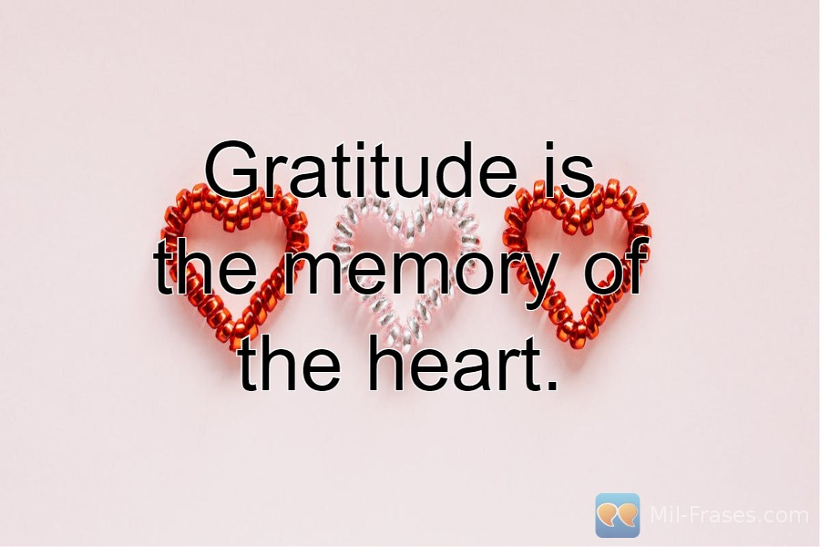 An image with the following quote Gratitude is the memory of the heart.