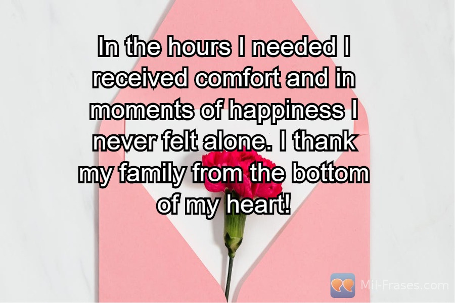 Uma imagem com a seguinte frase In the hours I needed I received comfort and in moments of happiness I never felt alone. I thank my family from the bottom of my heart!