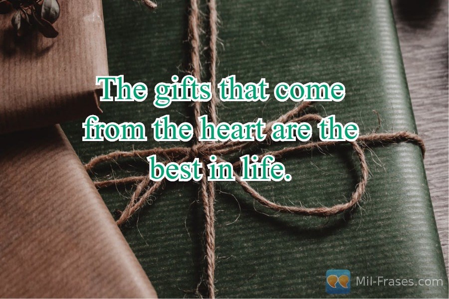 Uma imagem com a seguinte frase The gifts that come from the heart are the best in life.