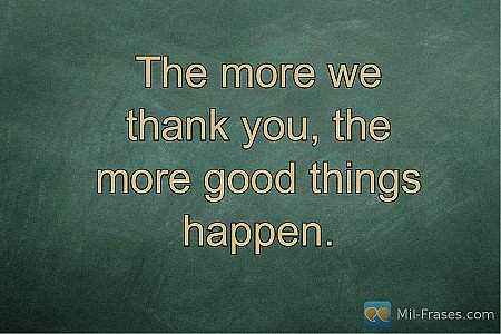 The more we thank you, the more good things happen.