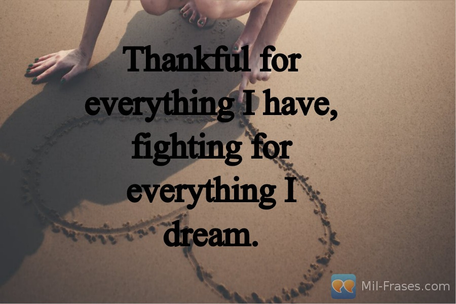 Uma imagem com a seguinte frase Thankful for everything I have, fighting for everything I dream.