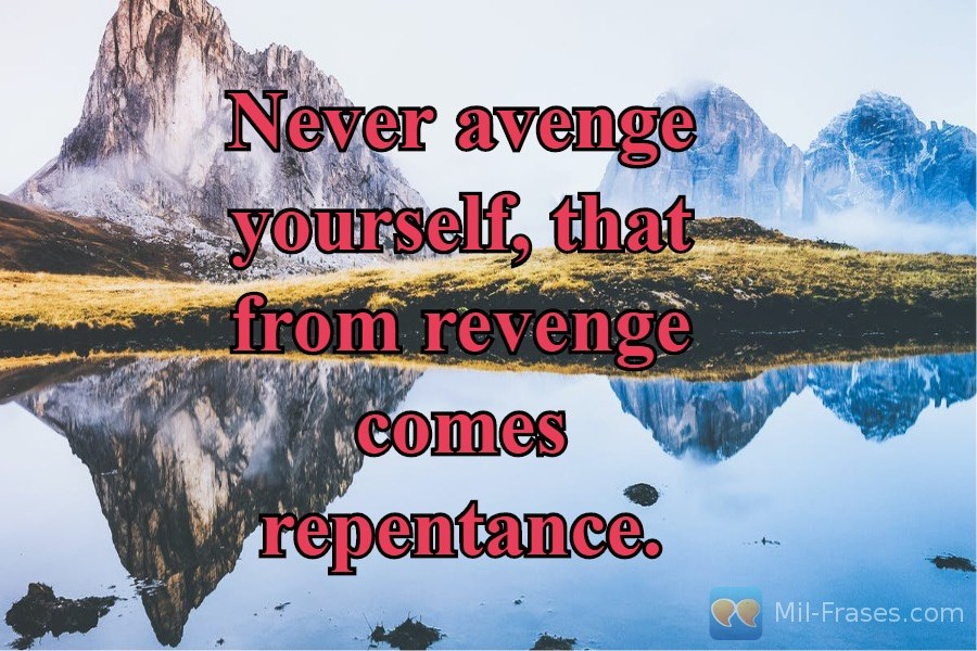 An image with the following quote Never avenge yourself, that from revenge comes repentance.