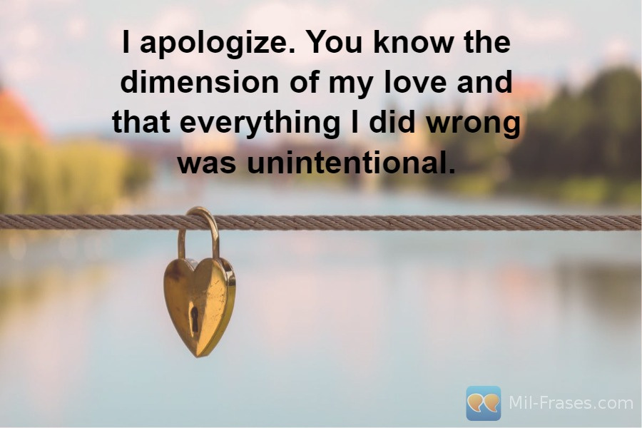 An image with the following quote I apologize. You know the dimension of my love and that everything I did wrong was unintentional.