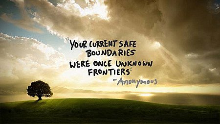 Your current safe boundaries were once unknown frontiers