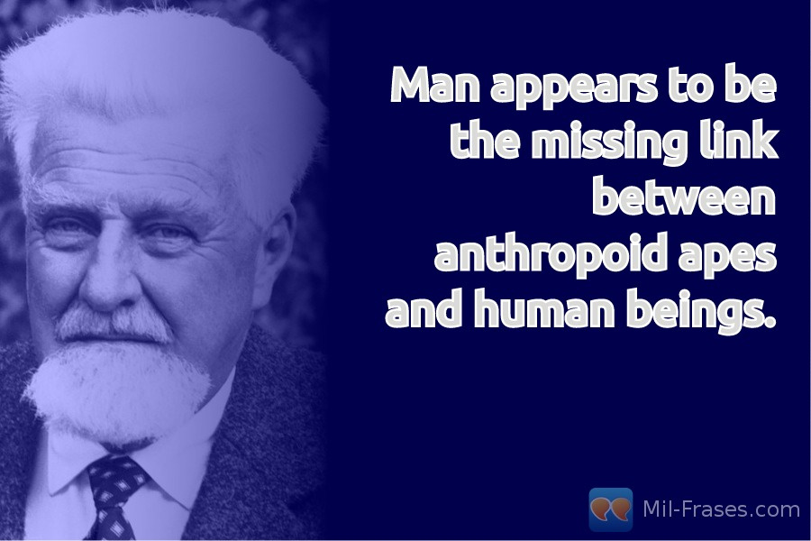 An image with the following quote Man appears to be the missing link between anthropoid apes and human beings.