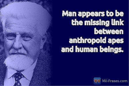 Man appears to be the missing link between anthropoid apes and human beings.
