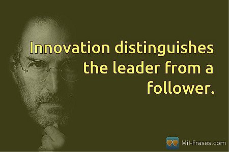 Innovation distinguishes the leader from a follower.