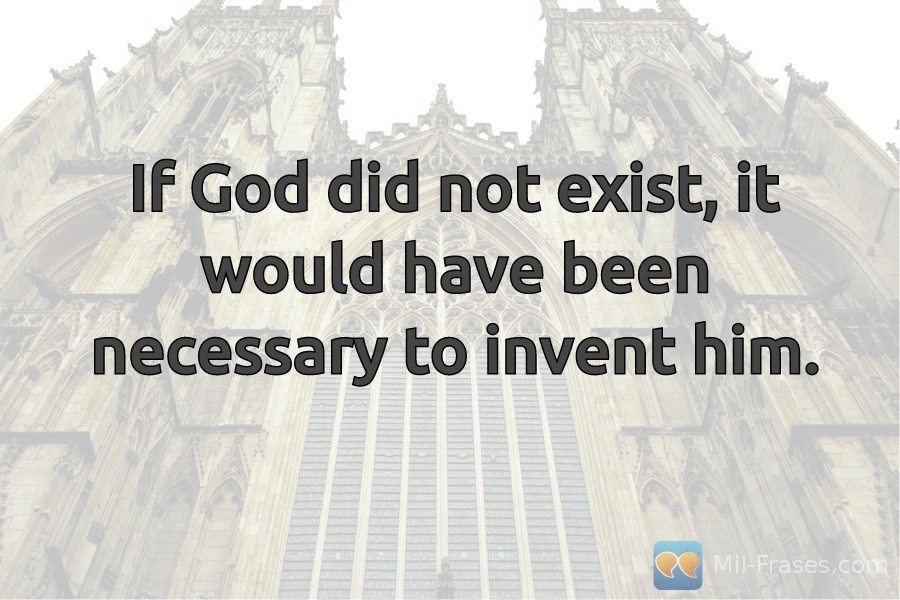An image with the following quote If God did not exist, it would have been necessary to invent him.