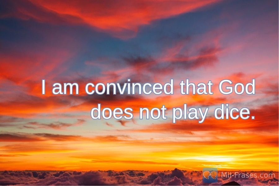 An image with the following quote I am convinced that God does not play dice.