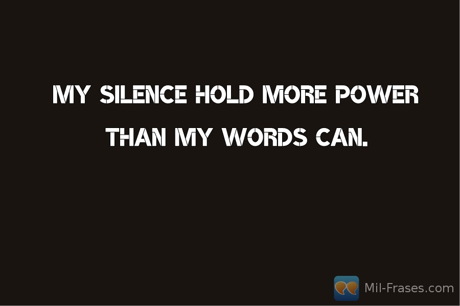 An image with the following quote My silence hold more power than my words can.
