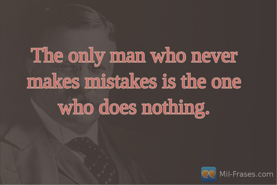 Une image avec la citation suivante The only man who never makes mistakes is the one who does nothing.