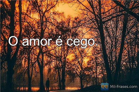 O amor é cego.