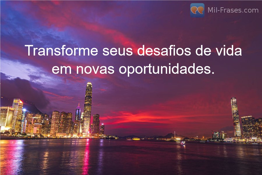 Une image avec la citation suivante Transforme seus desafios de vida em novas oportunidades.
