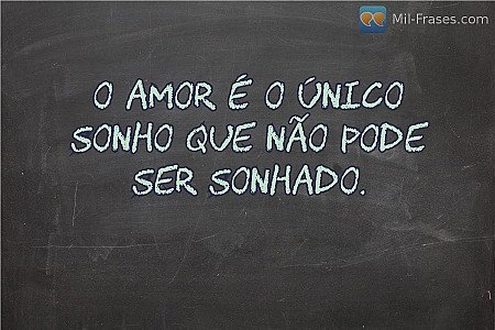 O amor é o único sonho que não pode ser sonhado.