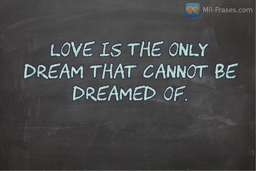 Une image avec la citation suivante Love is the only dream that cannot be dreamed of.