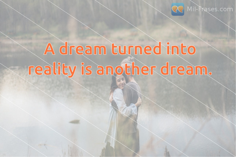 An image with the following quote A dream turned into reality is another dream.