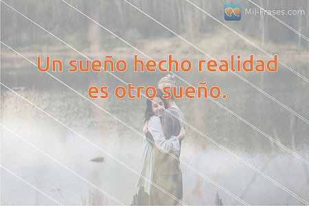 Un sueño hecho realidad es otro sueño.