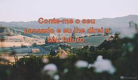 Conte-me o seu passado e eu lhe direi o seu futuro.