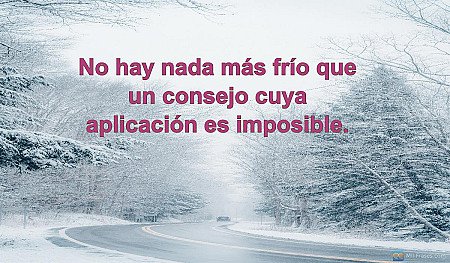 No hay nada más frío que un consejo cuya aplicación es imposible.