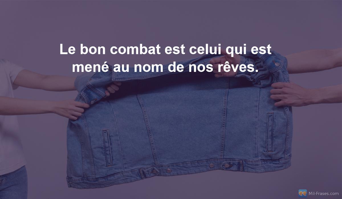 An image with the following quote Le bon combat est celui qui est mené au nom de nos rêves.